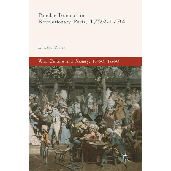 War, Culture and Society, 1750-1850 Popular Rumour in Revolutionary Paris, 1792-1794, (Hardcover)