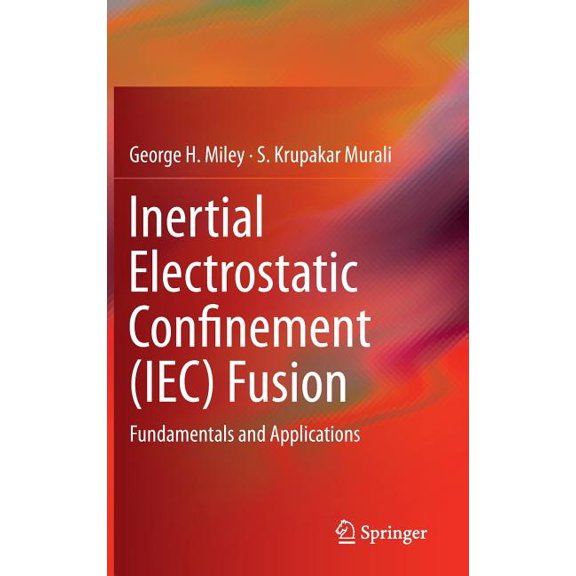 Inertial Electrostatic Confinement (Iec) Fusion: Fundamentals and Applications, (Hardcover)