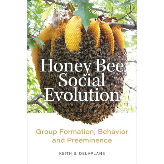 Honey Bee Social Evolution: Group Formation, Behavior, and Preeminence, (Hardcover)