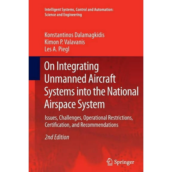 Intelligent Systems, Control and Automat On Integrating Unmanned Aircraft Systems Into the National Airspace System: Issues, Challenges, Operational Restrictions, Book 54, (Paperback)