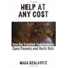 Help at Any Cost: How the Troubled-Teen Industry Cons Parents and Hurts Kids