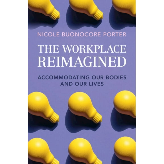 The Workplace Reimagined: Accommodating Our Bodies and Our Lives, (Hardcover)
