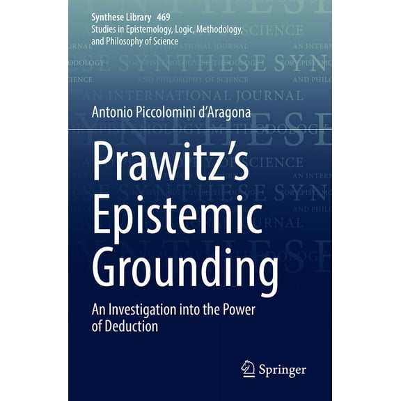 Synthese Library Prawitz's Epistemic Grounding: An Investigation Into the Power of Deduction, Book 469, (Paperback)