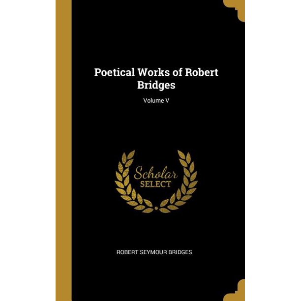 Poetical Works of Robert Bridges; Volume V (Hardcover) - Walmart.com : The incredible photo showing a beautiful landscape. Its colors are just bold and mix perfectly. Its arrangement is fantastic, with its particulars are also very sharp.