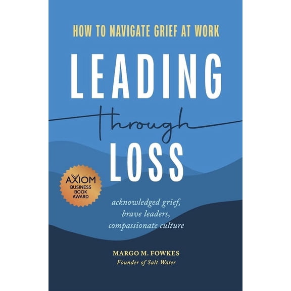 Leading Through Loss: How to Navigate Grief at Work, (Paperback)