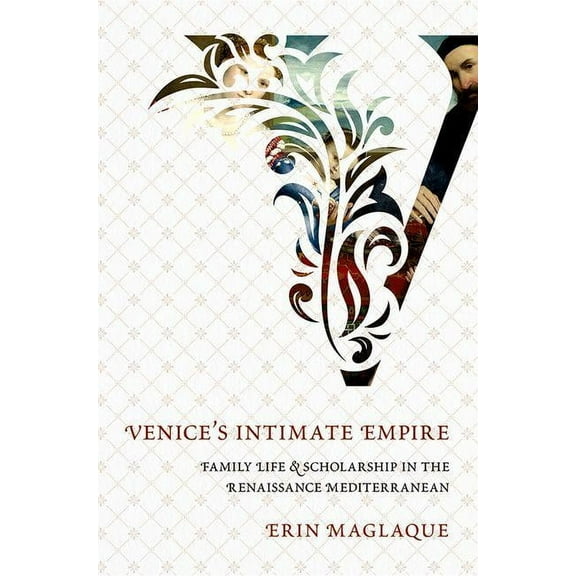 An Venice's Intimate Empire: Family Life and Scholarship in the Renaissance Mediterranean, (Hardcover)