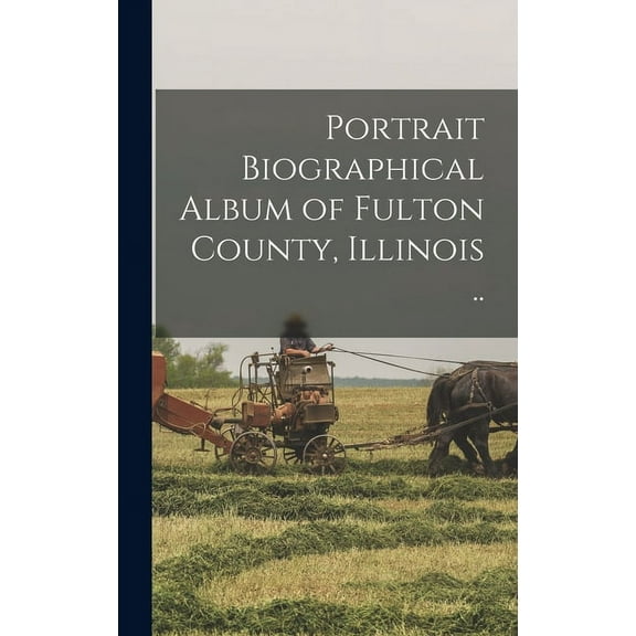 Portrait Biographical Album of Fulton County, Illinois .. (Hardcover)