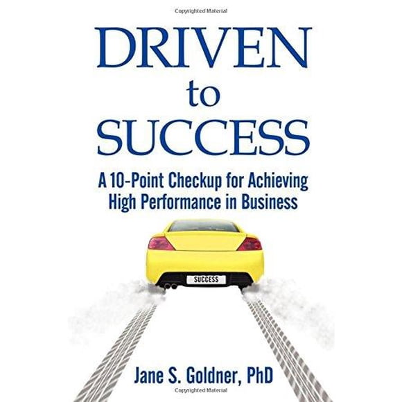 Driven to Success: A 10-Point Checkup for Achieving High Performance in Business