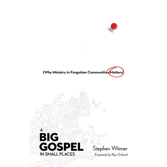 A Big Gospel in Small Places: Why Ministry in Forgotten Communities Matters, (Paperback)