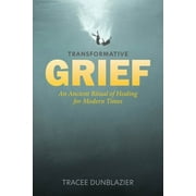 Transformative Grief: An Ancient Ritual of Healing for Modern Times (Hardcover)