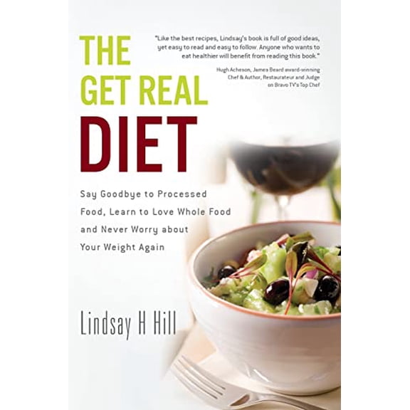 Pre-Owned Get Real Diet : Say Goodbye to Processed Food, Learn to Love Whole Food and Never Worry About Your Weight Again