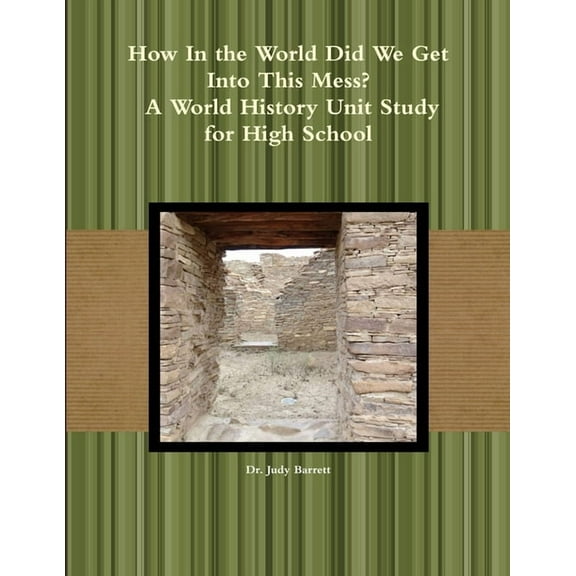 How In the World Did We Get Into This Mess? A World History Unit Study for High School, (Paperback)