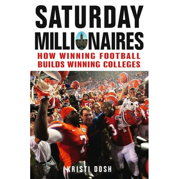Saturday Millionaires: How Winning Football Builds Winning Colleges, (Hardcover)