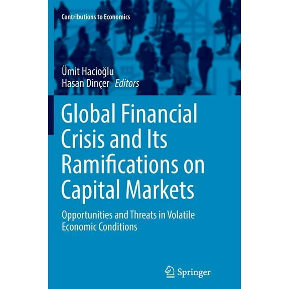 Contributions to Economics Global Financial Crisis and Its Ramifications on Capital Markets: Opportunities and Threats in Volatile Economic Conditi, (Paperback)