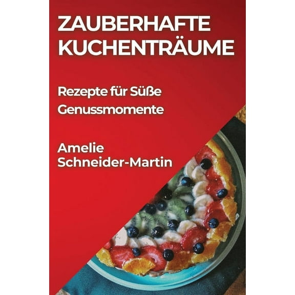 Zauberhafte Kuchenträume: Rezepte für Süße Genussmomente, (Paperback)