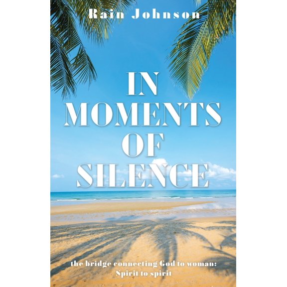 In Moments of Silence: the bridge connecting God to woman; Spirit to spirit, (Paperback)