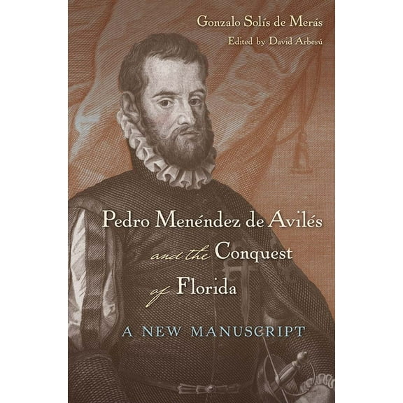 Pedro Menéndez de Avilés and the Conquest of Florida: A New Manuscript, (Hardcover)