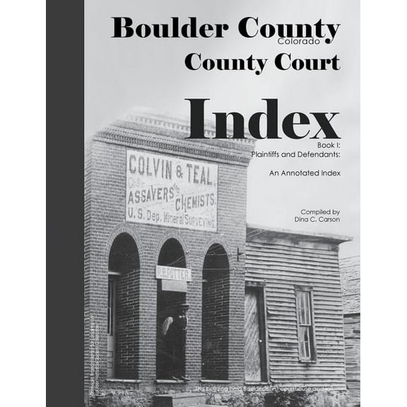 Boulder County, Colorado County Court Index Book I, Plaintiffs and Defendants : An Annotated Index (Paperback)
