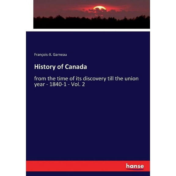 History of Canada: from the time of its discovery till the union year - 1840-1 - Vol. 2, (Paperback)