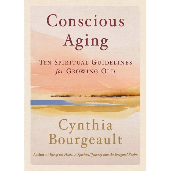 Conscious Aging: Ten Spiritual Guidelines for Growing Old, (Paperback)