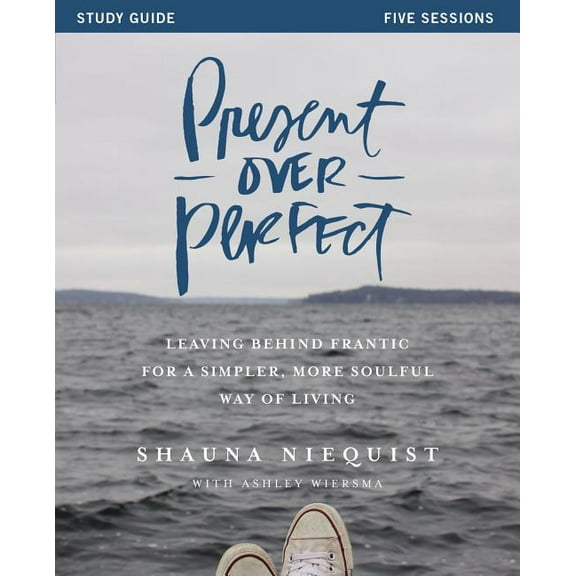 Present Over Perfect Study Guide: Leaving Behind Frantic for a Simpler, More Soulful Way of Living, (Paperback)