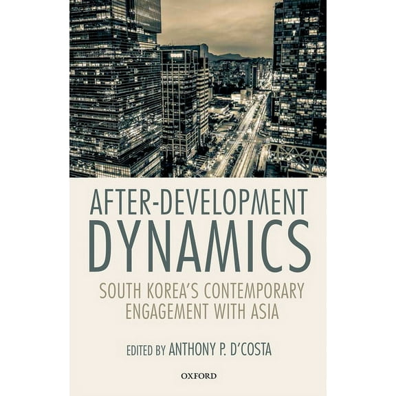 After-Development Dynamics: South Korea's Contemporary Engagement with Asia, (Hardcover)