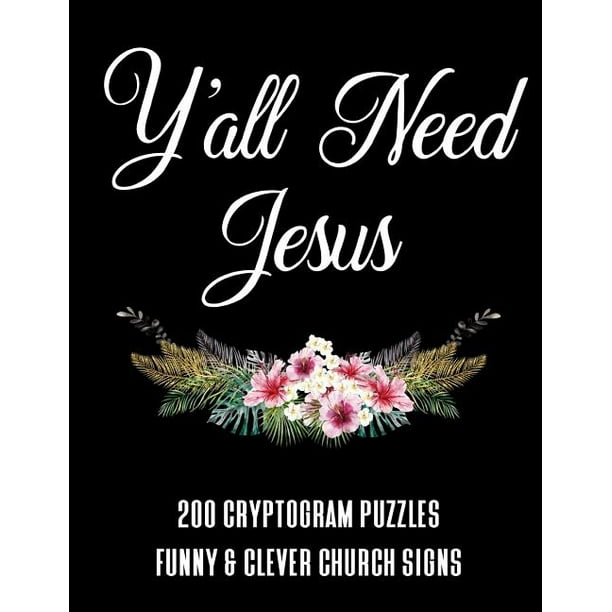 Y'all Need Jesus - 200 Cryptogram Puzzles - Funny & Clever Church Signs : A Large Print Puzzle Book For Christians (Paperback) Y'all Need Jesus - 200 Cryptogram Puzzles - Funny & Clever Church Signs : A Large Print Puzzle Book For Christians (Paperback)