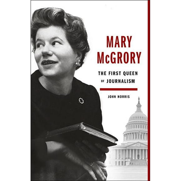 Mary McGrory: The First Queen of Journalism (Hardcover)