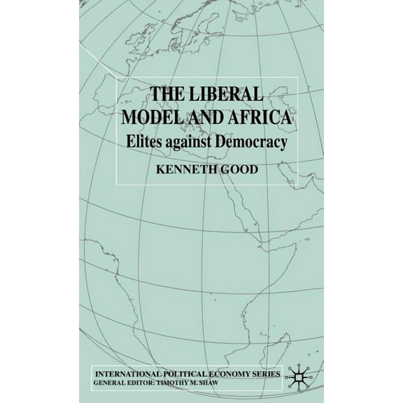 International Political Economy The Liberal Model and Africa: Elites Against Democracy, (Hardcover)