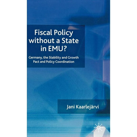 Fiscal Policy Without a State in Emu?: Germany, the Stability and Growth Pact and Policy Coordination, (Hardcover)
