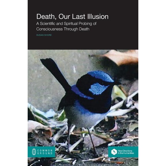 Death, Our Last Illusion: A Scientific and Spiritual Probing of Consciousness Through Death, (Paperback)