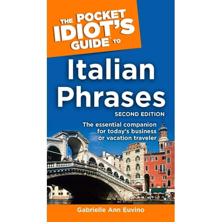 The Pocket Idiot's Guide to Italian Phrases, 2nd Edition : The Essential Companion for Today s Business or Vacation