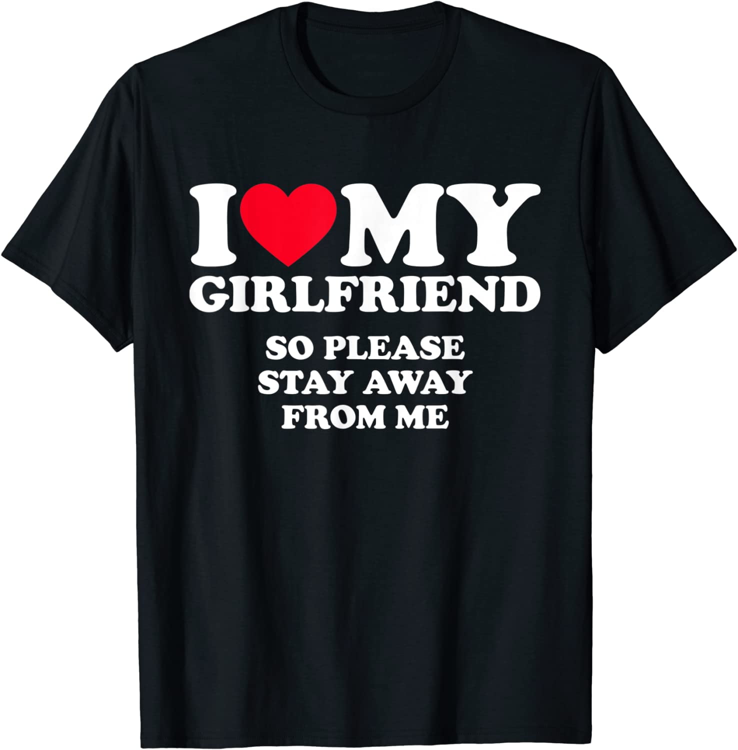 I Love My Girlfriend Shirt I Love My Girlfriend So Stay Away T-Shirt ...