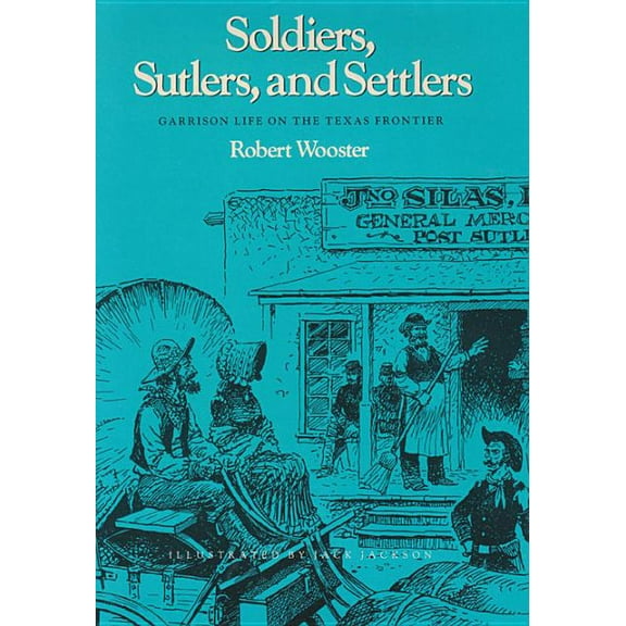 Clayton Wheat Williams Texas Life (Paper Soldiers, Sutlers, and Settlers: Garrison Life on the Texas Frontier, (Paperback)