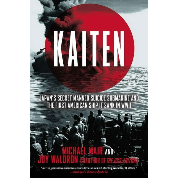 Kaiten: Japan's Secret Manned Suicide Submarine And the First American Ship It Sank in WWII, (Paperback)