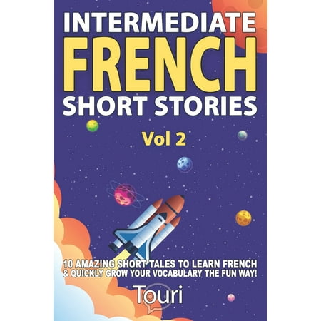 Intermediate French Short Stories : 10 Amazing Short Tales to Learn French & Quickly Grow Your Vocabulary the Fun (Best Way To Learn Things Quickly)