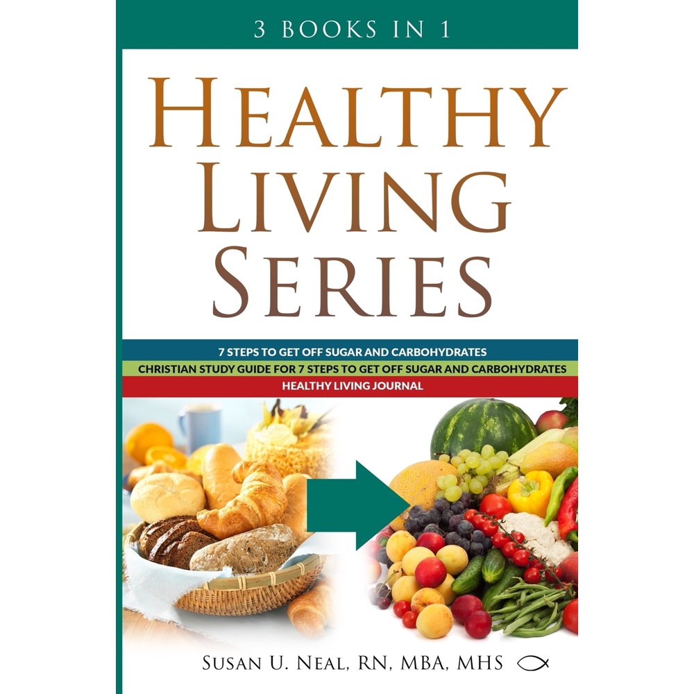 Healthy Living Healthy Living Series 3 Books in 1 7 Steps to Get Off Sugar and Carbohydrates