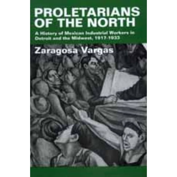 Latinos in American Society and Culture: Proletarians of the North : A History of Mexican Industrial Workers in Detroit and the Midwest, 1917-1933 (Series #1) (Edition 1) (Paperback)