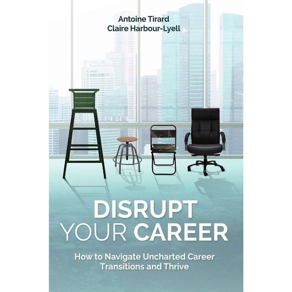 Disrupt Your Career: How to Navigate Uncharted Career Transitions and Thrive, (Paperback)