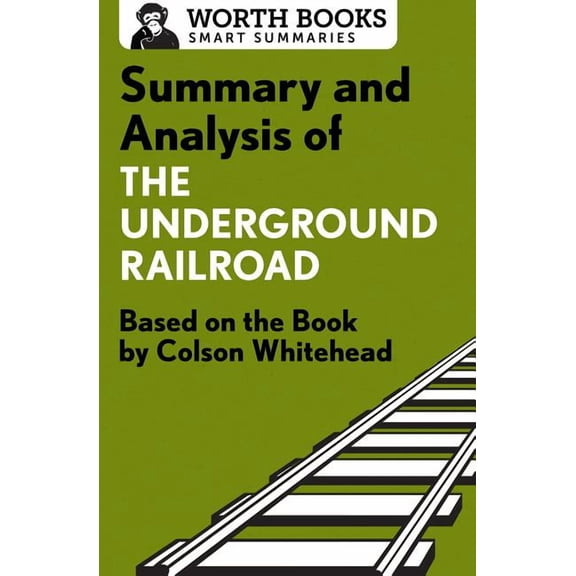 Summary and Analysis of The Underground Railroad: Based on the Book by Colson Whitehead