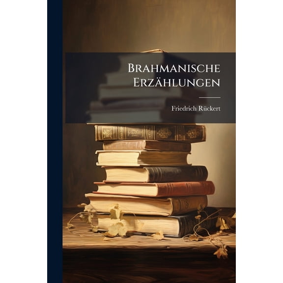 Brahmanische Erzahlungen : Friedrich Ruckert
