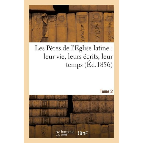 Religion: Les Pères de l'Eglise Latine: Leur Vie, Leurs Écrits, Leur Temps. Tome 2 (Paperback)