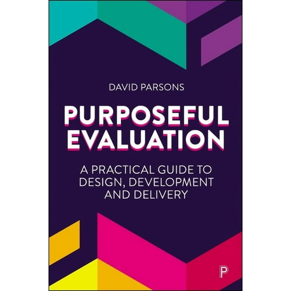 Purposeful Evaluation: A Practical Guide to Design, Development and Delivery, (Hardcover)