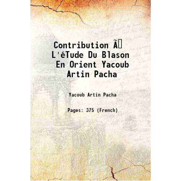 Contribution Ã  L'éTude Du Blason En Orient Yacoub Artin Pacha 1902 [Hardcover]