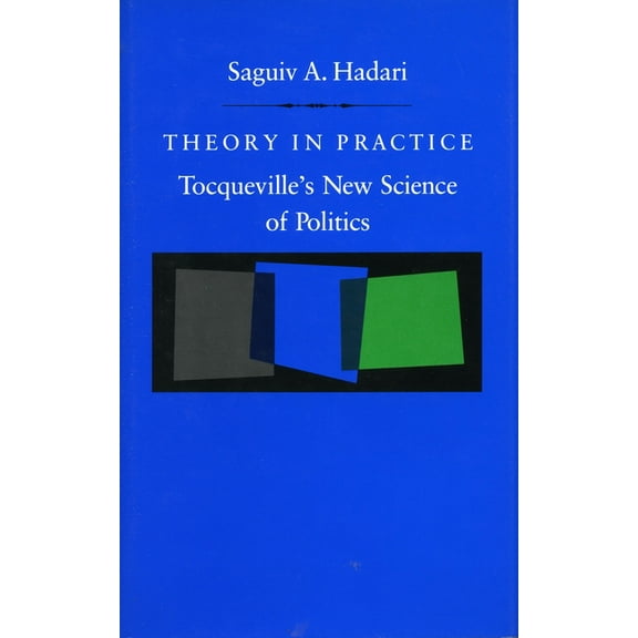 Theory in Practice: Tocqueville's New Science of Politics, (Hardcover)