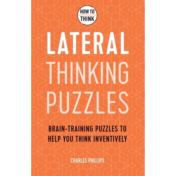 How to Think - Lateral Thinking Puzzles: Brain-Training Puzzles to Help You Think Inventively, (Paperback)