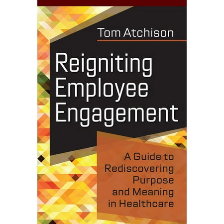 UPC: 9781640552975 | Reigniting Employee Engagement: A Guide to Rediscovering Purpose and Meaning in Healthcare (Paperback)