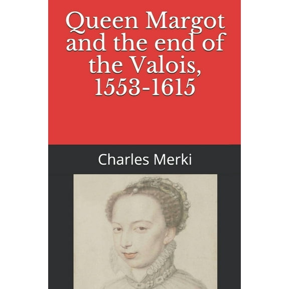 Queen Margot and the end of the Valois, 1553-1615 (Paperback)