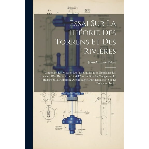 Essai Sur La Théorie Des Torrens Et Des Rivières: Contenant Les Moyens Les Plus Simples D'en Empêcher Les Revages, D'en Rétrécir Le Lit & D'en Faciliter La Navigation, Le Hallage & La Flottaison. Acco