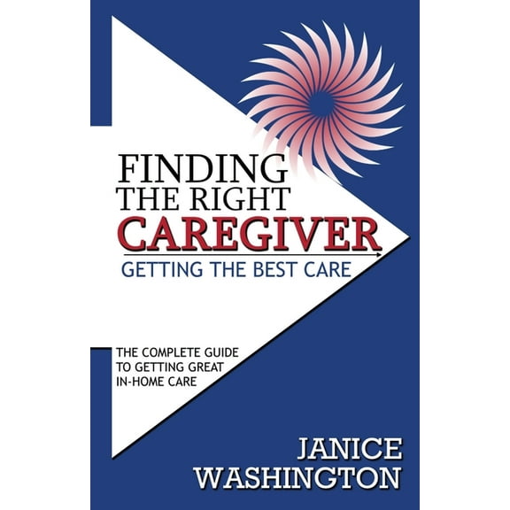 Finding The Right Caregiver, Getting the Best Care, (Paperback)
